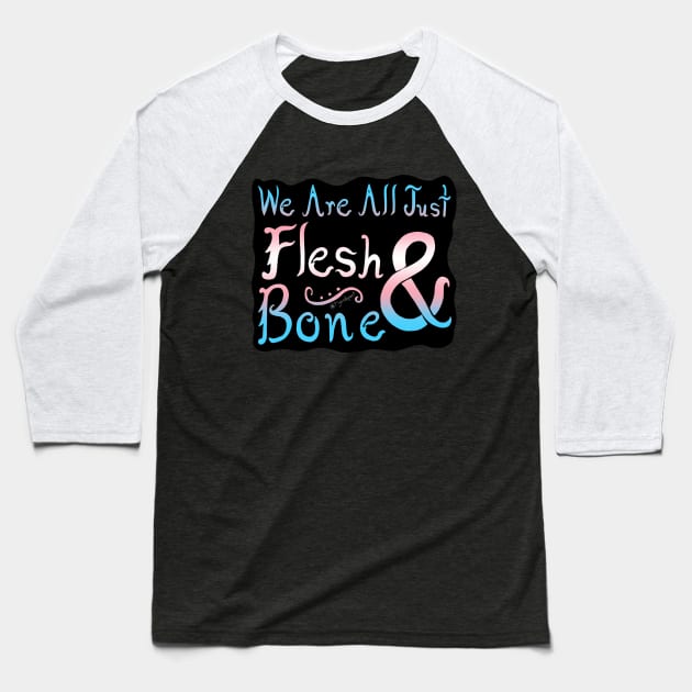 We Are All Just Flesh & Bone! Trans Pride Baseball T-Shirt by Tigerdogart